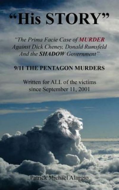 Cover for Michael Alaggio Patrick · His STORY: The Prima Facie Case of MURDER Against Dick Cheney, Donald Rumsfeld And the SHADOW Government: 9/11 THE PENTAGON MURDERS (Paperback Book) (2017)