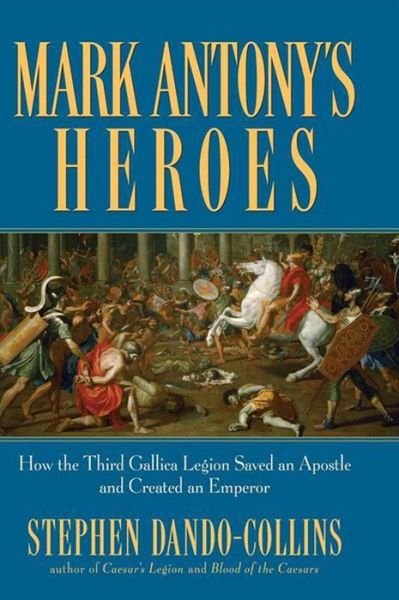 Cover for Stephen Dando-collins · Mark Antony's Heroes: How the Third Gallica Legion Saved an Apostle and Created an Emperor (Hardcover bog) (2008)