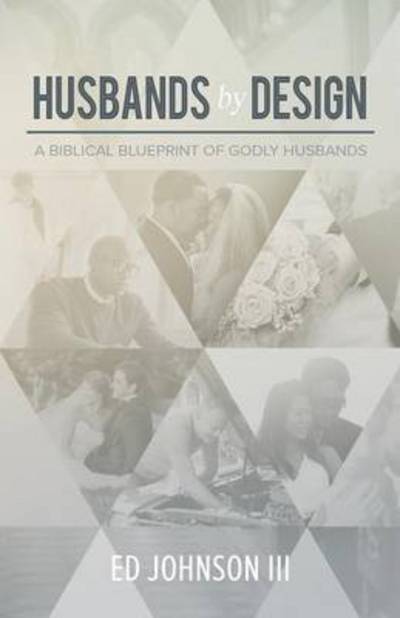 Husbands by Design: A Biblical Blueprint of Godly Husbands - Ed Johnson III - Books - Lucid Books - 9781632960337 - April 27, 2015