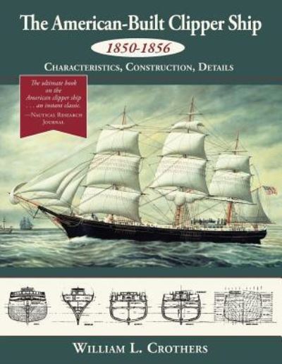 Cover for William L Crothers · The American-Built Clipper Ship, 1850-1856: Characteristics, Construction, and Details (Paperback Book) [Reprint edition] (2018)