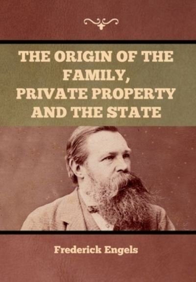 The Origin of the Family, Private Property and the State - Frederick Engels - Books - Bibliotech Press - 9781636371337 - September 23, 2020