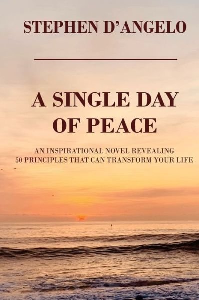 Cover for Stephen D'Angelo · A Single Day of Peace: An Inspirational Novel Revealing 50 Principles That Can Transform Your Life (Paperback Book) (2021)