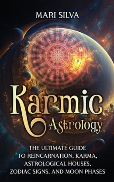 Cover for Mari Silva · Karmic Astrology: The Ultimate Guide to Reincarnation, Karma, Astrological Houses, Zodiac Signs, and Moon Phases (Hardcover Book) (2023)