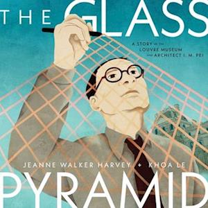 Cover for Jeanne Walker Harvey · The Glass Pyramid: A Story of the Louvre Museum and Architect I. M. Pei (Hardcover Book) (2025)