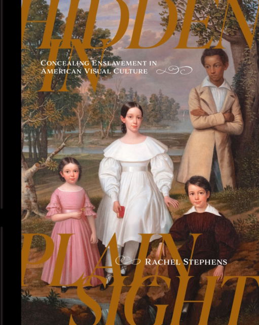 Cover for Rachel Stephens · Hidden in Plain Sight: Concealing Enslavement in American Visual Culture (Hardcover Book) (2023)