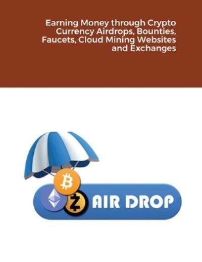 Cover for Hidaia Mahmood Alassouli · Earning Money through Crypto Currency Airdrops, Bounties, Faucets, Cloud Mining Websites and Exchanges (Paperback Book) (2021)