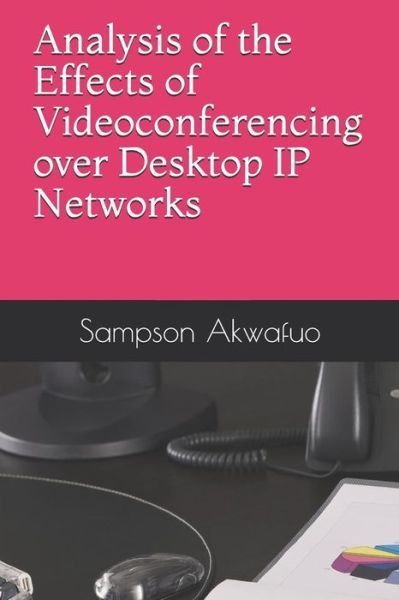 Cover for Sampson Akwafuo · Analysis of the Effects of Videoconferencing Over Desktop IP Networks (Paperback Book) (2018)