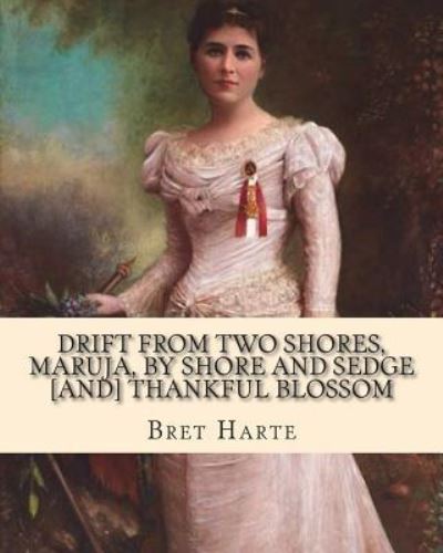 Cover for Bret Harte · Drift from two shores, Maruja, By shore and sedge [and] Thankful blossom. By (Paperback Book) (2018)