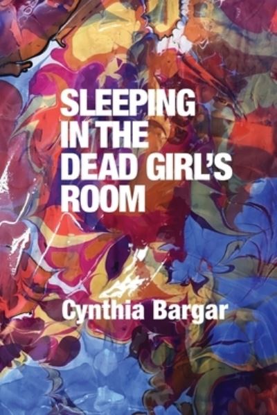 Sleeping in the Dead Girl's Room - Cynthia Bargar - Books - Lily Poetry Review - 9781737504337 - January 15, 2022