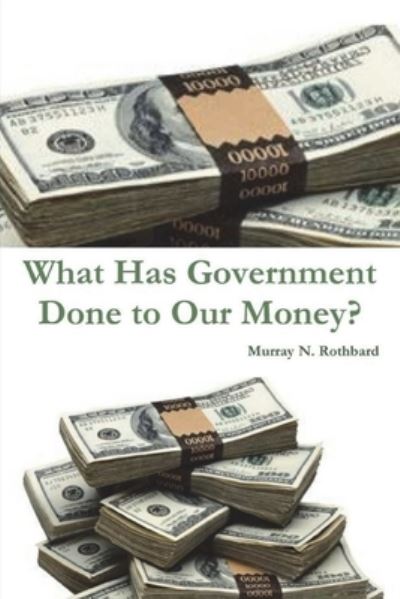 What Has Government Done to Our Money? - Murray N Rothbard - Kirjat - Must Have Books - 9781774642337 - maanantai 8. maaliskuuta 2021