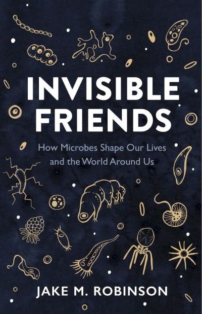 Cover for Jake Robinson · Invisible Friends: How Microbes Shape Our Lives and the World Around Us (Hardcover Book) (2023)