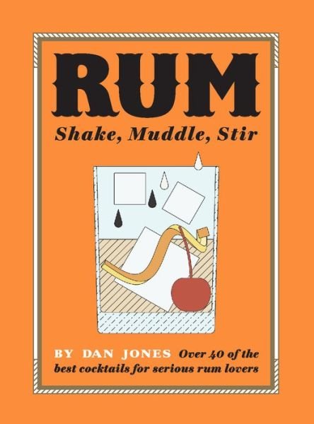 Cover for Dan Jones · Rum: Shake, Muddle, Stir: Over 40 of the best cocktails for serious rum lovers (Hardcover Book) [Hardback edition] (2017)