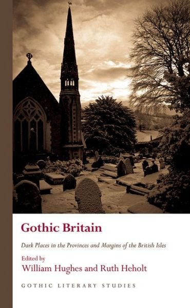 Cover for William Hughes · Gothic Britain: Dark Places in the Provinces and Margins of the British Isles - Gothic Literary Studies (Inbunden Bok) (2018)