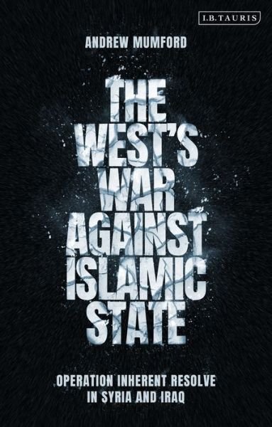 Cover for Mumford, Andrew (University of Nottingham, UK) · The West’s War Against Islamic State: Operation Inherent Resolve in Syria and Iraq (Pocketbok) (2021)