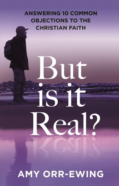 Cover for Orr-Ewing, Dr Amy (Author) · But Is It Real?: Answering 10 Common Objections To The Christian Faith (Paperback Book) (2024)