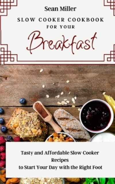 Cover for Sean Miller · Slow Cooker Cookbook for Your Breakfast: Tasty and Affordable Slow Cooker Recipes to Start Your Day with the Right Foot (Hardcover Book) (2021)