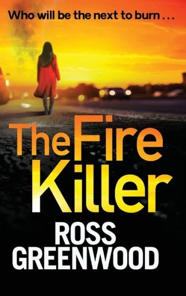 The Fire Killer: The BRAND NEW edge-of-your-seat crime thriller from Ross Greenwood - The DI Barton Series - Ross Greenwood - Böcker - Boldwood Books Ltd - 9781804262337 - 30 maj 2022