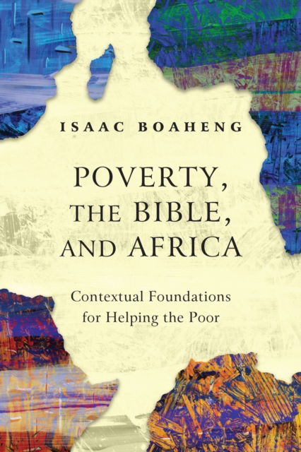 Poverty, the Bible, and Africa: Contextual Foundations for Helping the Poor - Isaac Boaheng - Books - Langham Publishing - 9781839730337 - August 31, 2020