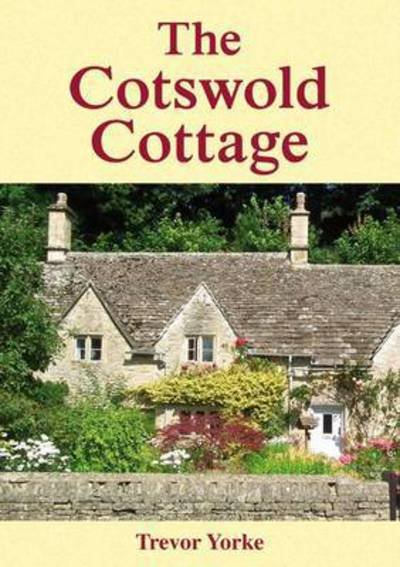 The Cotswold Cottage - Trevor Yorke - Kirjat - Countryside Books - 9781846743337 - maanantai 23. maaliskuuta 2015