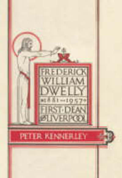 Cover for Peter Kennerley · Frederick William Dwelly, First Dean of Liverpool, 1881-1957 (Hardcover Book) (2007)