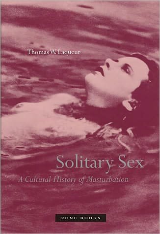 Cover for Thomas W Laqueur · Solitary Sex: A Cultural History of Masturbation - Solitary Sex (Paperback Book) (2004)