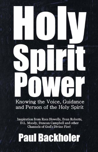 Cover for Paul Backholer · Holy Spirit Power, Knowing the Voice, Guidance and Person of the Holy Spirit: Inspiration from Rees Howells, Evan Roberts, D.L. Moody, Duncan Campbell and Other Channels of God's Divine Fire! (Pocketbok) (2013)