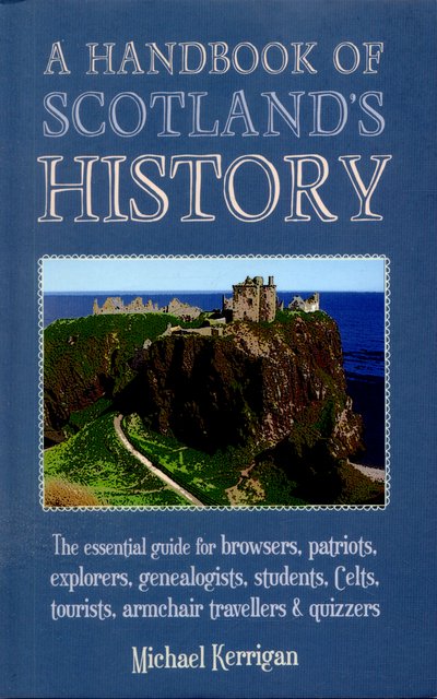 Cover for Michael Kerrigan · A Handbook of Scotland's History: The Essential Guide for Browsers, Patriots, Explorers, Genealogists, Tourists, Time Travellers and Quiz Buffs (Pocketbok) (2016)