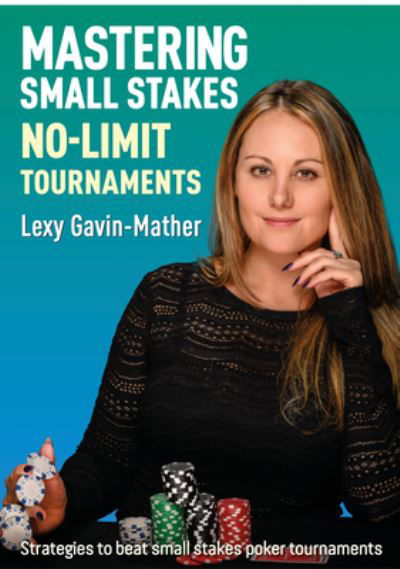 Cover for Lexy Gavin-Mather · Mastering Small Stakes No-Limit Tournaments: Strategies to beat small stakes poker tournaments (Paperback Bog) (2024)