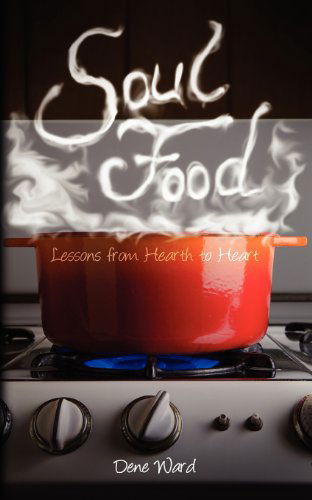 Cover for Dene Ward · Soul Food: Lessons from Hearth to Heart (Paperback Book) (2012)