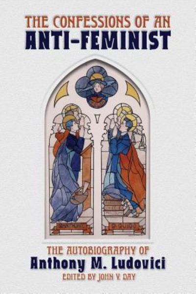 Cover for Anthony M Ludovici · The Confessions of an Anti-Feminist: The Autobiography of Anthony M. Ludovici (Paperback Book) (2018)