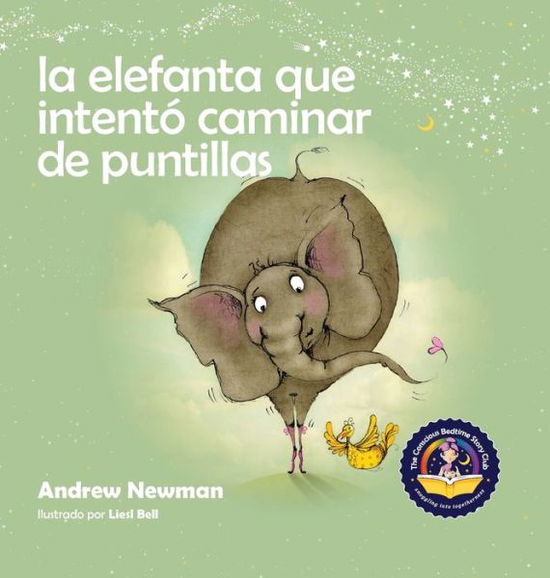 Cover for Andrew Newman · La elefanta que intento caminar de puntillas: Recordando a los ninos que sean su verdadero ser y que amen el cuerpo que tienen - Conscious Stories (Gebundenes Buch) (2020)