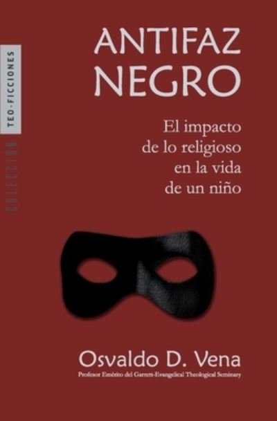 Cover for Osvaldo D Vena · Antifaz Negro: El impacto de lo religioso en la vida de un nino - Teo-Ficciones (Paperback Bog) (2020)