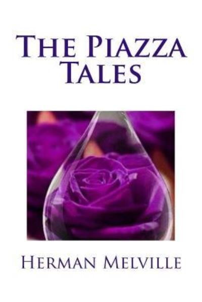 The Piazza Tales - Herman Melville - Livres - Createspace Independent Publishing Platf - 9781976136337 - 6 septembre 2017