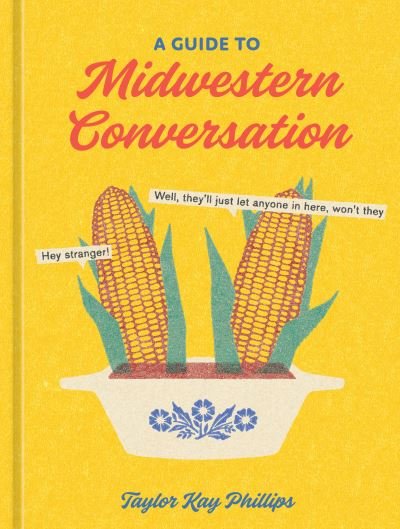 Cover for Taylor Kay Phillips · A Guide to Midwestern Conversation (Hardcover Book) (2023)