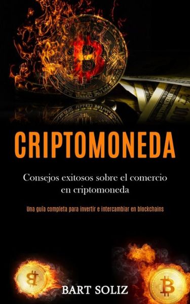 Cover for Bart Soliz · Criptomoneda: Consejos exitosos sobre el comercio en criptomoneda (Una guia completa para invertir e intercambiar en blockchains) (Paperback Book) (2020)