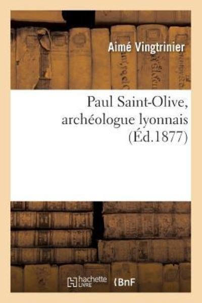 Cover for Aimé Vingtrinier · Paul Saint-Olive, Archeologue Lyonnais (Paperback Book) (2016)
