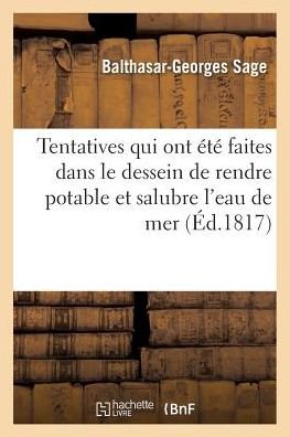 Expose Des Tentatives Qui Ont Ete Faites Dans Le Dessein de Rendre Potable Et Salubre - Balthasar-Georges Sage - Books - Hachette Livre - Bnf - 9782014451337 - November 1, 2016