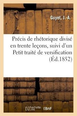 Cover for J -A Guyet · Precis de Rhetorique Divise En Trente Lecons, Suivi d'Un Petit Traite de Versification (Paperback Book) (2018)