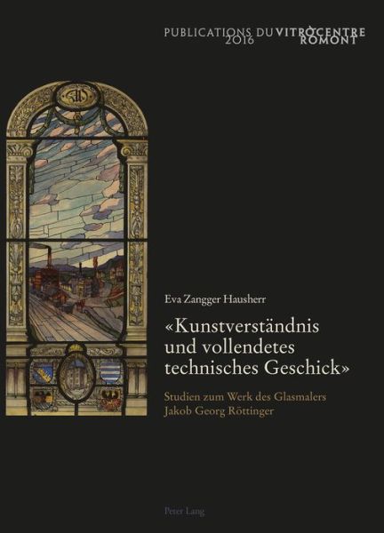 Cover for Eva Zangger Hausherr · &quot;Kunstverstaendnis Und Vollendetes Technisches Geschick&quot;: Studien Zum Werk Des Glasmalers Jakob Georg Roettinger (Paperback Book) (2016)