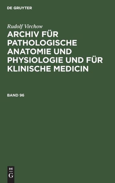 Rudolf Virchow Archiv Für Pathologische Anatomie Und Physiologie Und Für Klinische Medicin. Band 96 - Rudolf Virchow - Books - de Gruyter - 9783112390337 - December 13, 1901