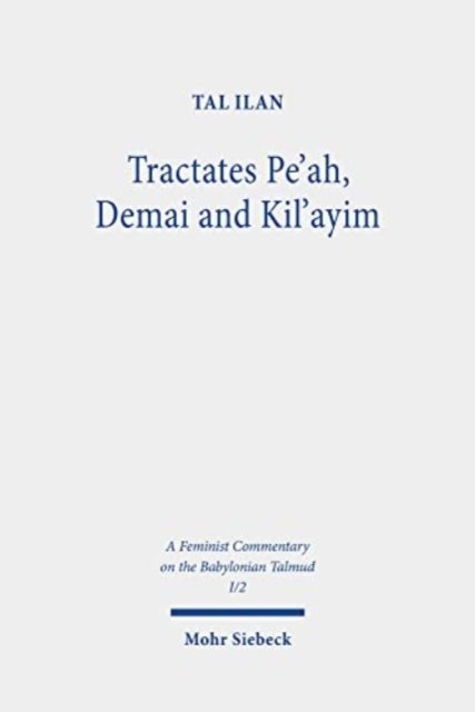 Cover for Tal Ilan · Tractates Pe'ah, Demai and Kil'ayim: Volume I/2. Text, Translation, and Commentary - A Feminist Commentary on the Babylonian Talmud (Hardcover Book) (2023)