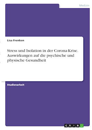 Cover for Lisa Frenken · Stress und Isolation in der Corona-Krise. Auswirkungen auf die psychische und physische Gesundheit (Paperback Book) (2021)