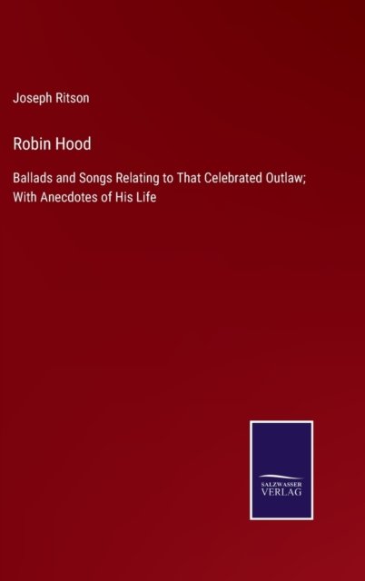 Cover for Joseph Ritson · Robin Hood : Ballads and Songs Relating to That Celebrated Outlaw; With Anecdotes of His Life (Innbunden bok) (2022)