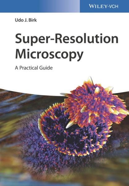 Udo J. Birk · Super-Resolution Microscopy: A Practical Guide (Pocketbok) (2017)