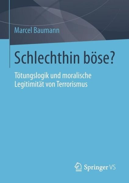 Cover for Marcel Baumann · Schlechthin Boese?: Toetungslogik Und Moralische Legitimitat Von Terrorismus (Paperback Book) [2013 edition] (2013)
