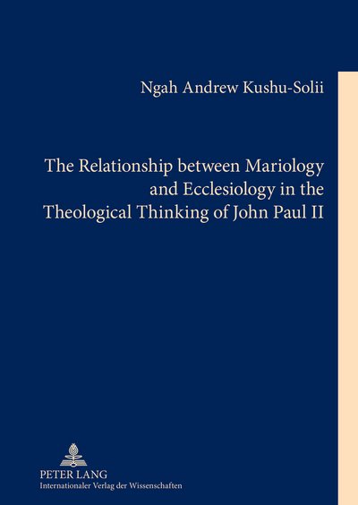 Cover for Ngah Andrew Kushu-Solii · The Relationship between Mariology and Ecclesiology in the Theological Thinking of John Paul II (Innbunden bok) [New edition] (2012)