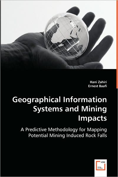 Geographical Information Systems and Mining Impacts: a Predictive Methodology for Mapping Potential Mining Induced Rock Falls - Hani Zahiri - Books - VDM Verlag - 9783639055337 - August 6, 2008