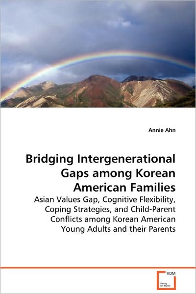 Bridging Intergenerational Gaps Among Korean American Families: Asian Values Gap, Cognitive Flexibility, Coping Strategies, and Child-parent Conflicts ... American Young Adults and Their Parents - Annie Ahn - Books - VDM Verlag - 9783639084337 - October 2, 2008