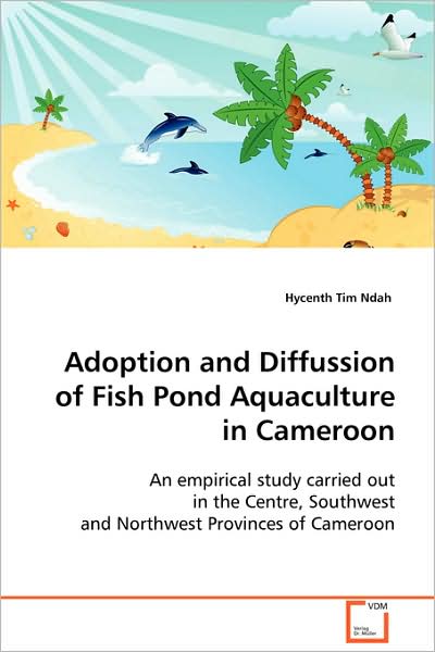 Cover for Hycenth Tim Ndah · Adoption and Diffussion of Fish Pond Aquaculture in Cameroon: an Empirical Study Carried out in the Centre, Southwest and Northwest Provinces of Cameroon (Paperback Book) (2008)