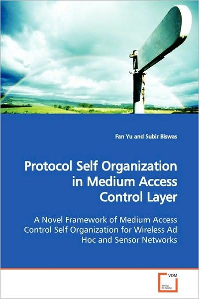 Cover for Fan Yu · Protocol Self Organization in Medium Access Control Layer: a Novel Framework of Medium Access Control Self Organization for Wireless Ad Hoc and Sensor Networks (Paperback Book) (2009)